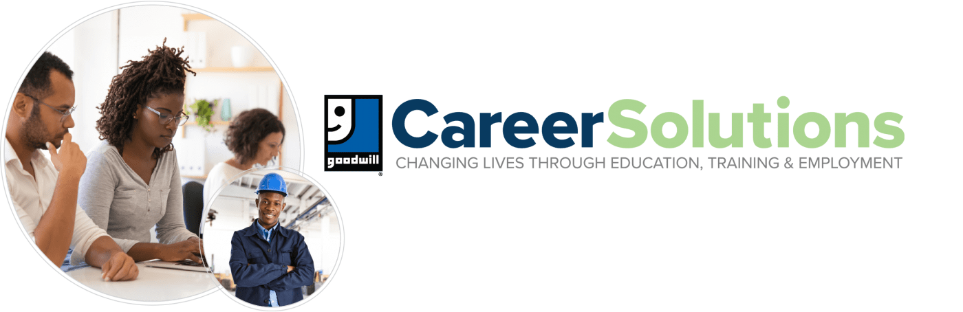 Goodwill Career Solutions. Changing Lives Through Education, Training & Employment.