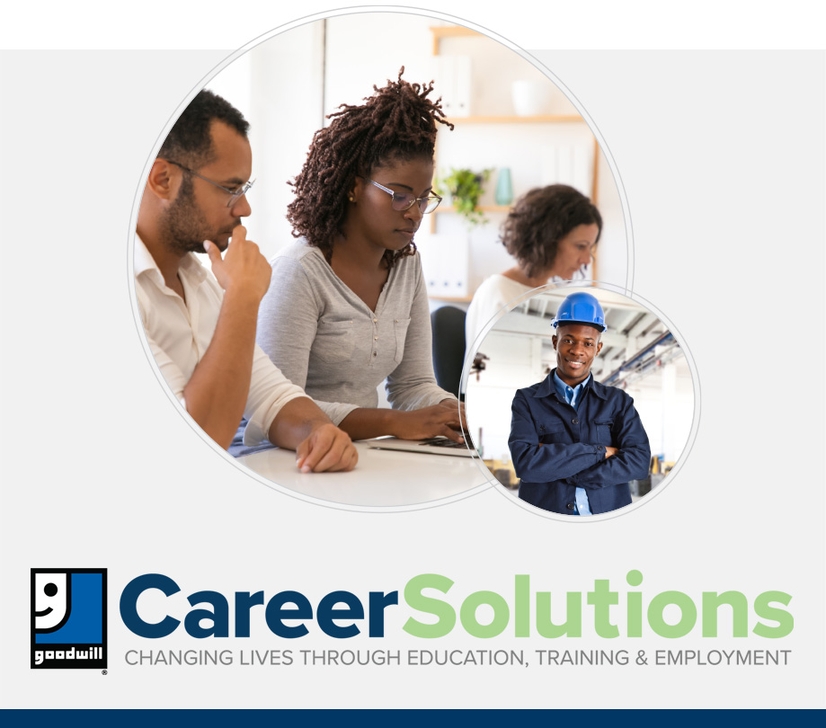 Goodwill Career Solutions. Changing Lives Through Education, Training & Employment.